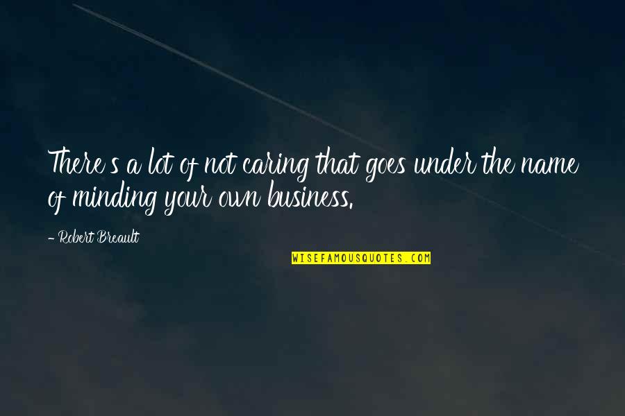 Minding Their Own Business Quotes By Robert Breault: There's a lot of not caring that goes