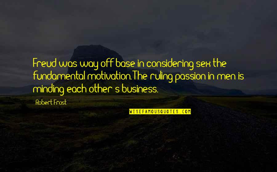 Minding Their Own Business Quotes By Robert Frost: Freud was way off base in considering sex