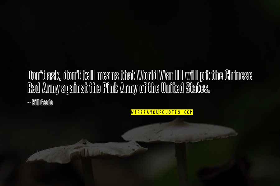 Minding Your Business Quotes By Bill Gaede: Don't ask, don't tell means that World War