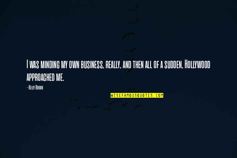 Minding Your Business Quotes By Kelly Brook: I was minding my own business, really, and