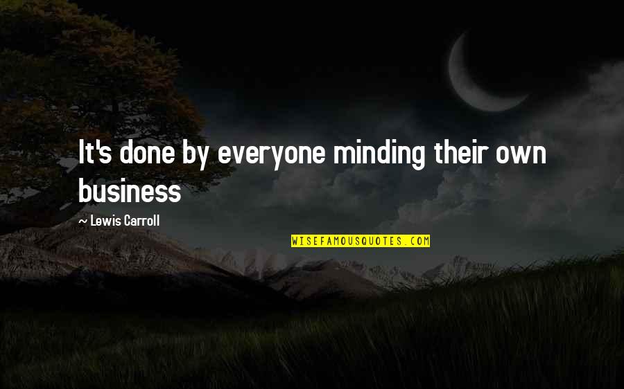 Minding Your Business Quotes By Lewis Carroll: It's done by everyone minding their own business