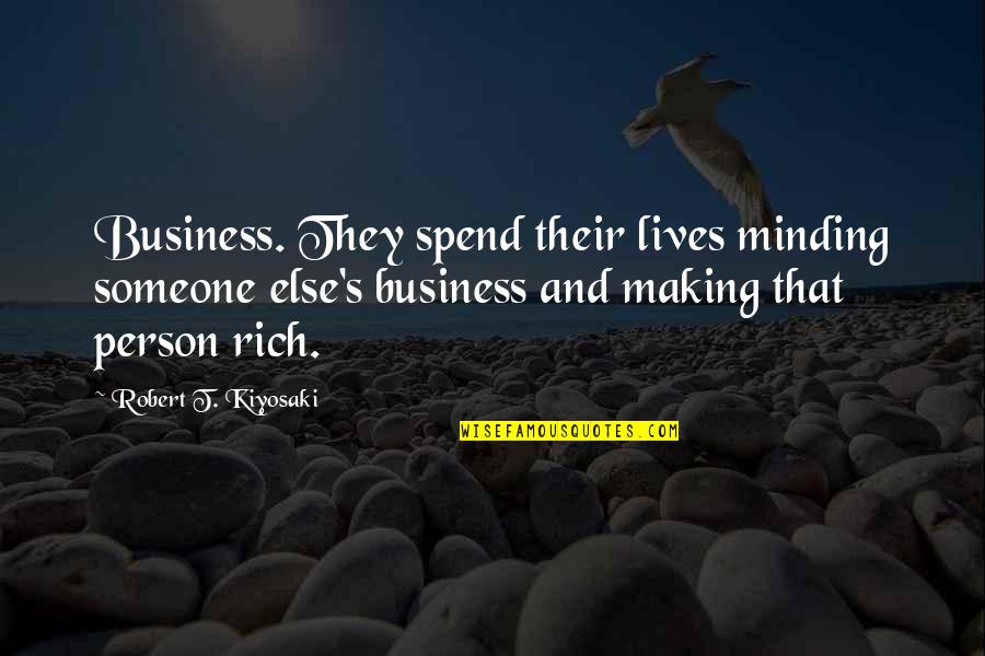 Minding Your Business Quotes By Robert T. Kiyosaki: Business. They spend their lives minding someone else's