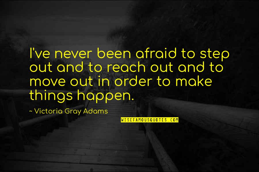 Minding Your Business Quotes By Victoria Gray Adams: I've never been afraid to step out and