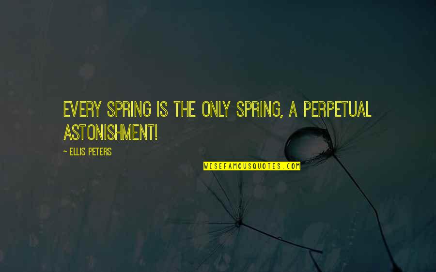 Minding Your Own Business Funny Quotes By Ellis Peters: Every spring is the only spring, a perpetual