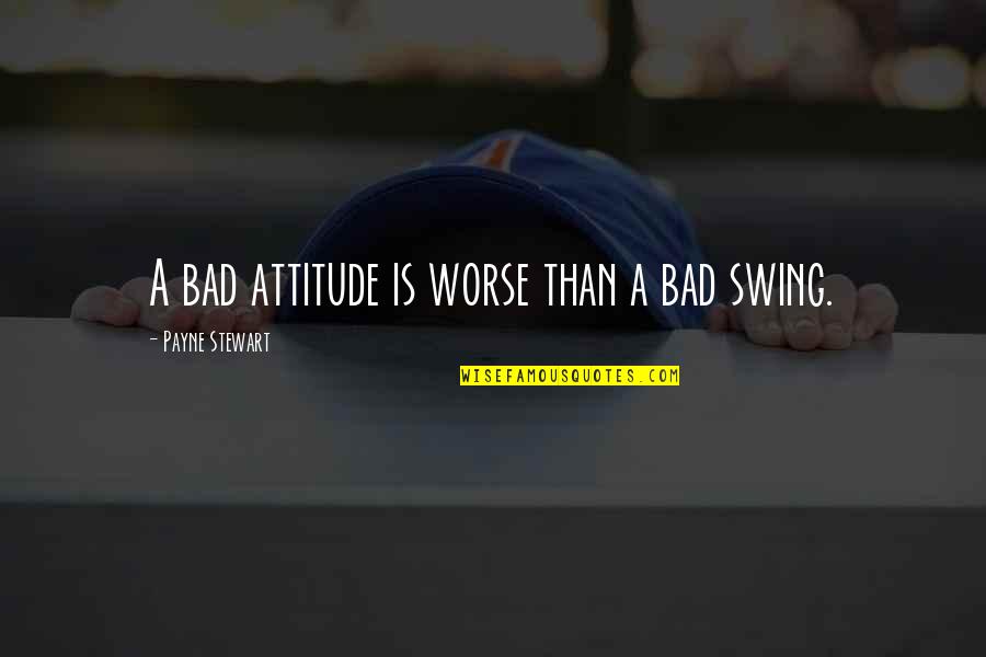 Minding Your Own Business Funny Quotes By Payne Stewart: A bad attitude is worse than a bad