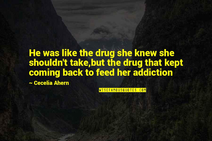 Minding Your Own Life Quotes By Cecelia Ahern: He was like the drug she knew she