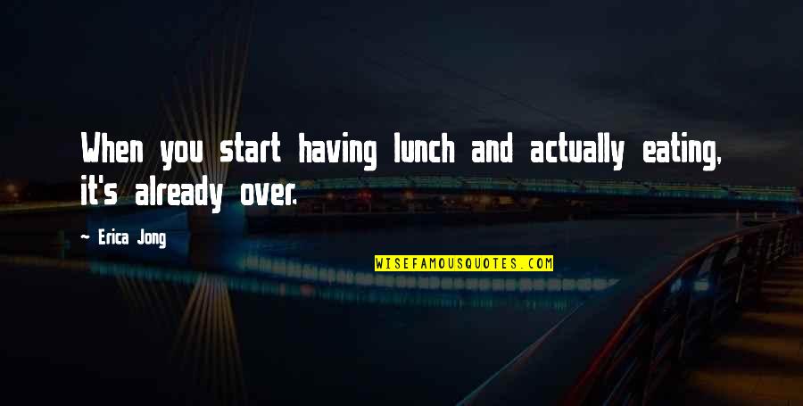 Minding Your Own Life Quotes By Erica Jong: When you start having lunch and actually eating,