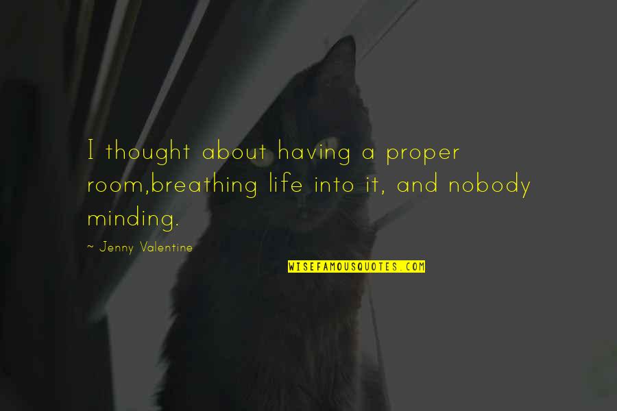 Minding Your Own Life Quotes By Jenny Valentine: I thought about having a proper room,breathing life