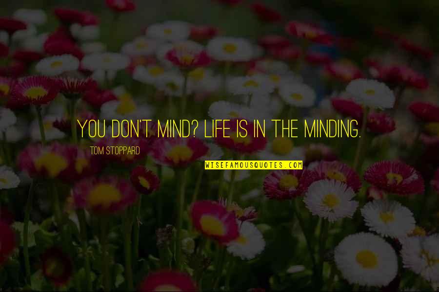 Minding Your Own Life Quotes By Tom Stoppard: You don't mind? Life is in the minding.