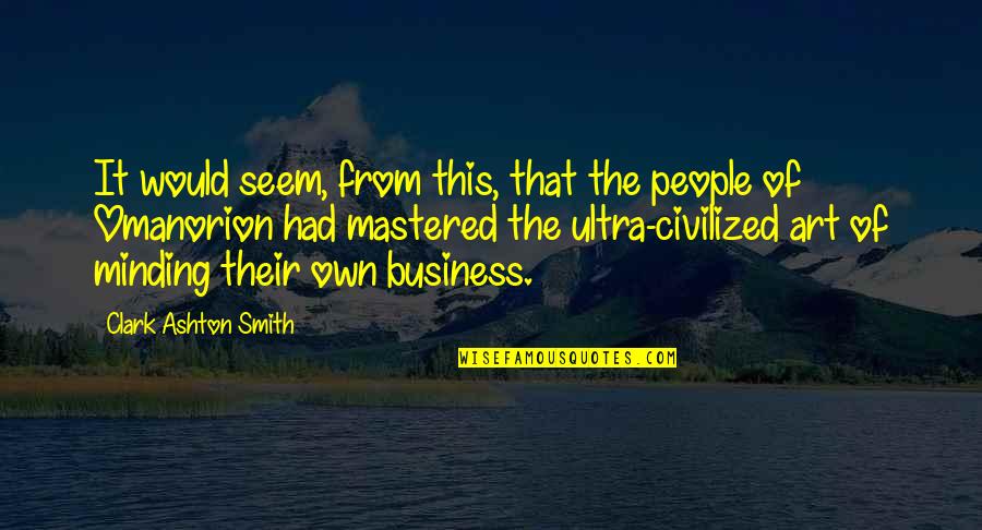 Minding Your Own Quotes By Clark Ashton Smith: It would seem, from this, that the people