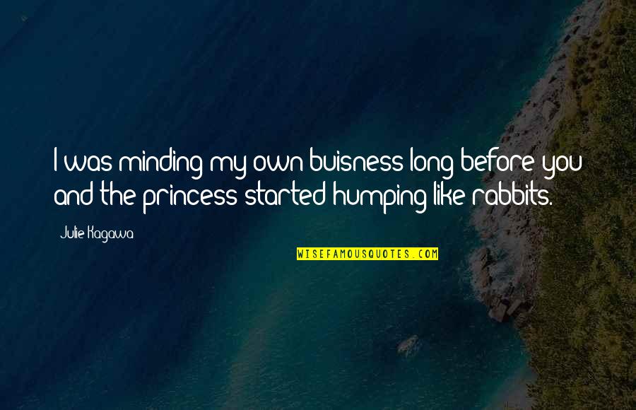 Minding Your Own Quotes By Julie Kagawa: I was minding my own buisness long before
