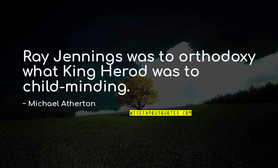 Minding Your Own Quotes By Michael Atherton: Ray Jennings was to orthodoxy what King Herod