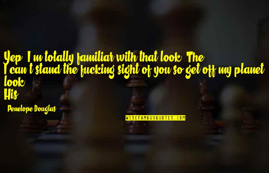 Mindis Quotes By Penelope Douglas: Yep. I'm totally familiar with that look. The
