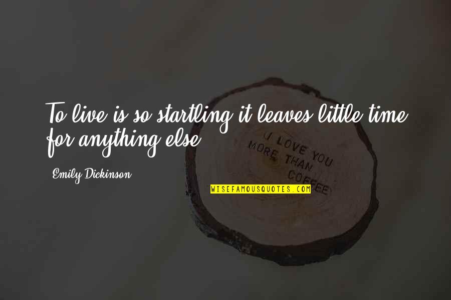 Mindistortion Quotes By Emily Dickinson: To live is so startling it leaves little Mindistortion Quotes By Emily Dickinson: To live is so startling it leaves little