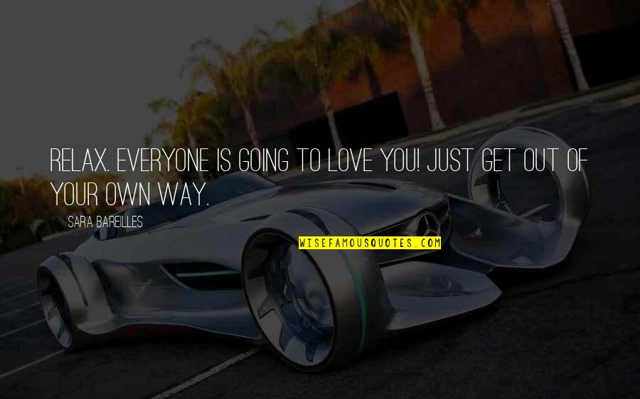 Mindistortion Quotes By Sara Bareilles: Relax. Everyone is going to love you! Just Mindistortion Quotes By Sara Bareilles: Relax. Everyone is going to love you! Just