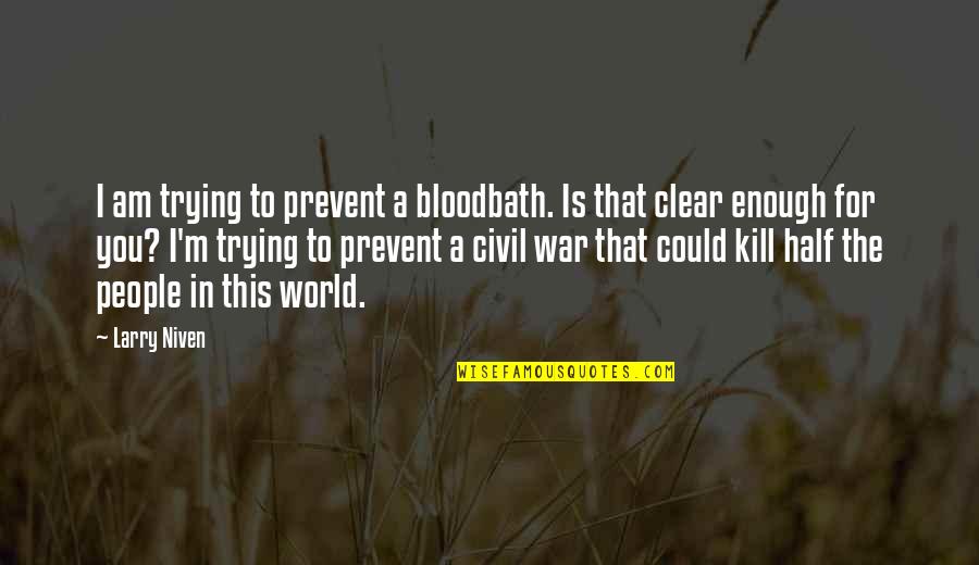 Mindith Quotes By Larry Niven: I am trying to prevent a bloodbath. Is Mindith Quotes By Larry Niven: I am trying to prevent a bloodbath. Is
