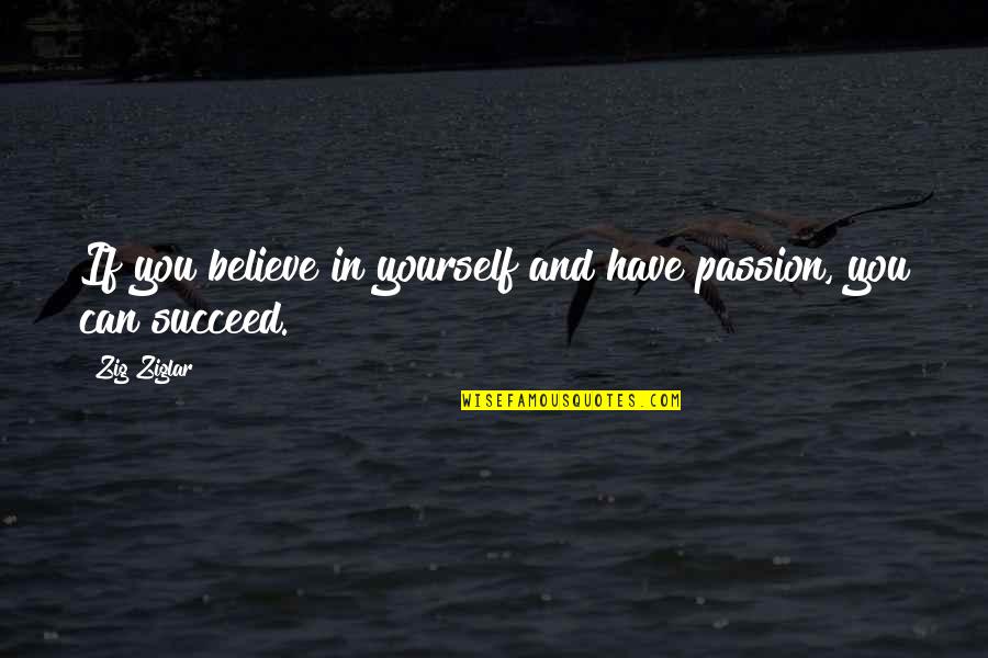 Mindith Quotes By Zig Ziglar: If you believe in yourself and have passion,