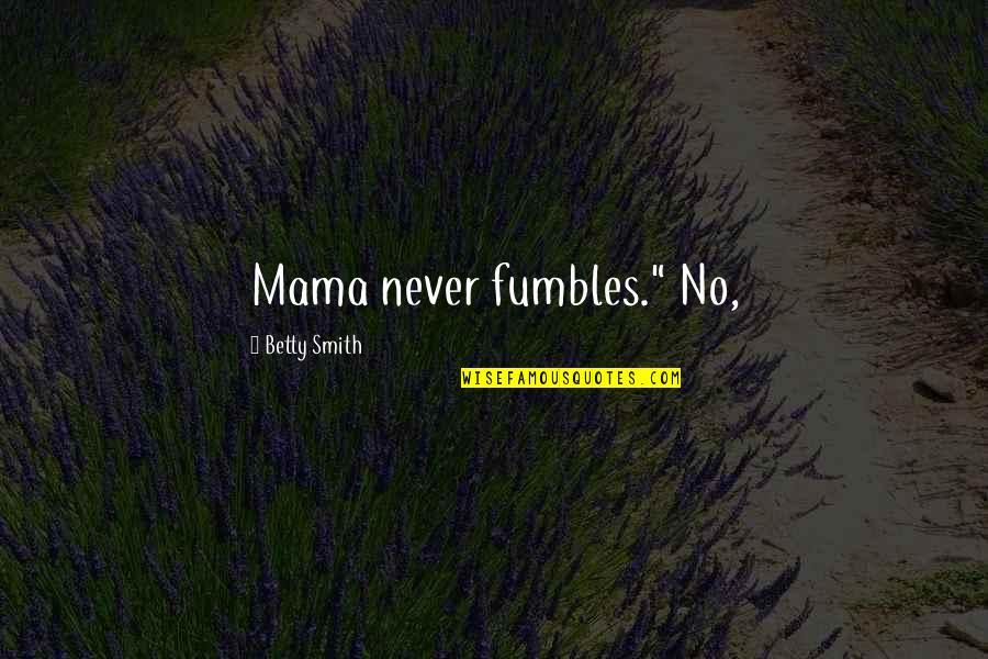 Mindler Scholarship Quotes By Betty Smith: Mama never fumbles." No,