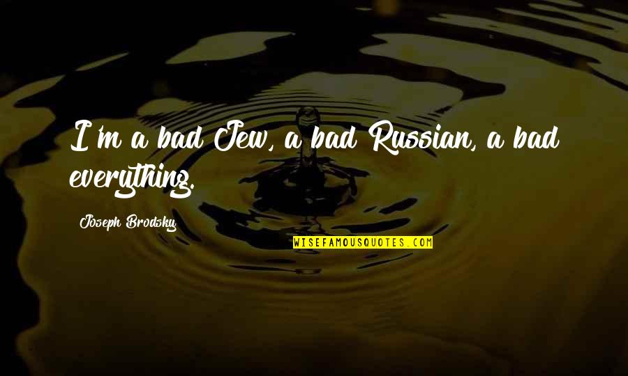 Mindless Behavior Princeton Quotes By Joseph Brodsky: I'm a bad Jew, a bad Russian, a