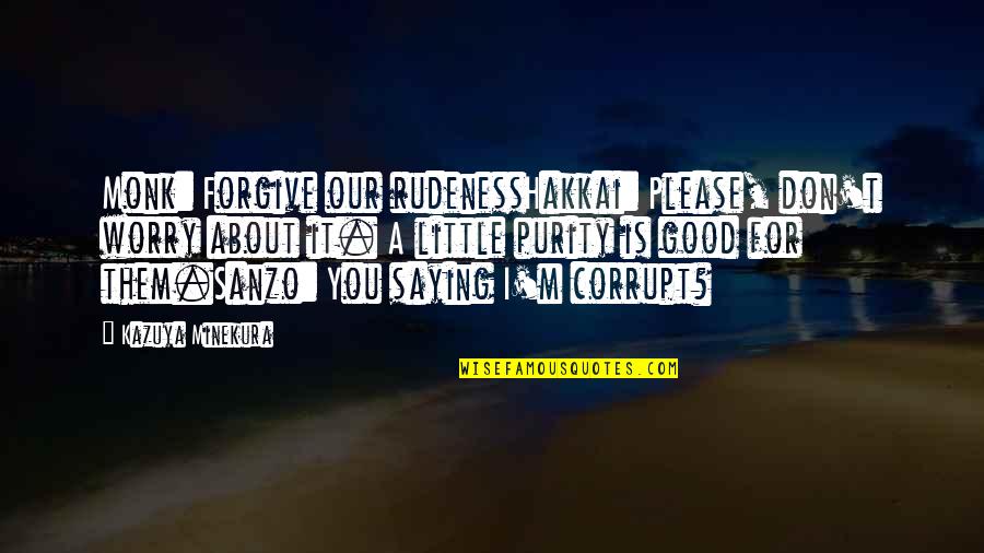 Mindless Entertainment Quotes By Kazuya Minekura: Monk: Forgive our rudenessHakkai: Please, don't worry about Mindless Entertainment Quotes By Kazuya Minekura: Monk: Forgive our rudenessHakkai: Please, don't worry about