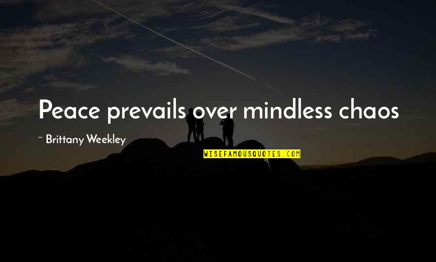 Mindless Quotes By Brittany Weekley: Peace prevails over mindless chaos Mindless Quotes By Brittany Weekley: Peace prevails over mindless chaos