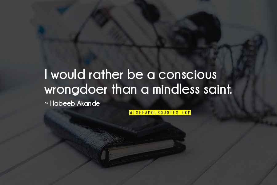 Mindless Quotes By Habeeb Akande: I would rather be a conscious wrongdoer than Mindless Quotes By Habeeb Akande: I would rather be a conscious wrongdoer than