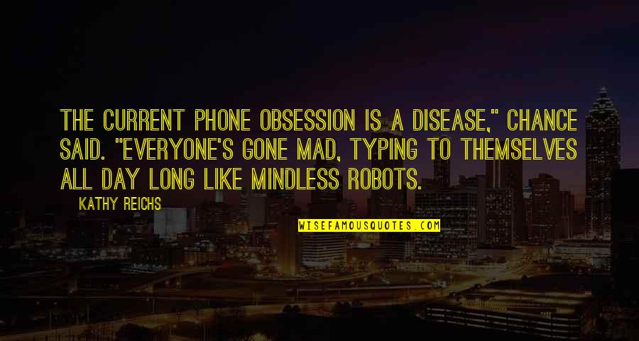 Mindless Quotes By Kathy Reichs: The current phone obsession is a disease," Chance Mindless Quotes By Kathy Reichs: The current phone obsession is a disease," Chance