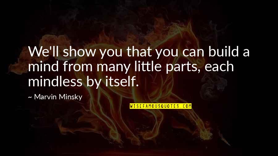 Mindless Quotes By Marvin Minsky: We'll show you that you can build a Mindless Quotes By Marvin Minsky: We'll show you that you can build a