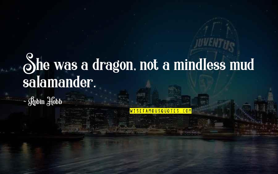 Mindless Quotes By Robin Hobb: She was a dragon, not a mindless mud Mindless Quotes By Robin Hobb: She was a dragon, not a mindless mud