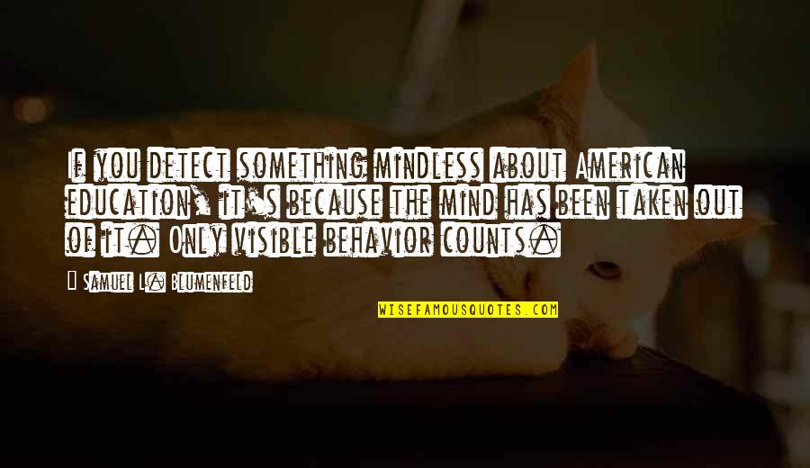 Mindless Quotes By Samuel L. Blumenfeld: If you detect something mindless about American education, Mindless Quotes By Samuel L. Blumenfeld: If you detect something mindless about American education,