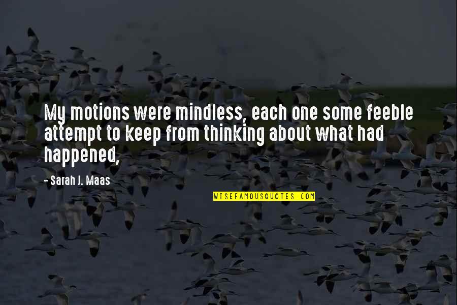 Mindless Quotes By Sarah J. Maas: My motions were mindless, each one some feeble Mindless Quotes By Sarah J. Maas: My motions were mindless, each one some feeble