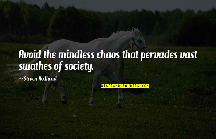 Mindless Quotes By Steven Redhead: Avoid the mindless chaos that pervades vast swathes Mindless Quotes By Steven Redhead: Avoid the mindless chaos that pervades vast swathes