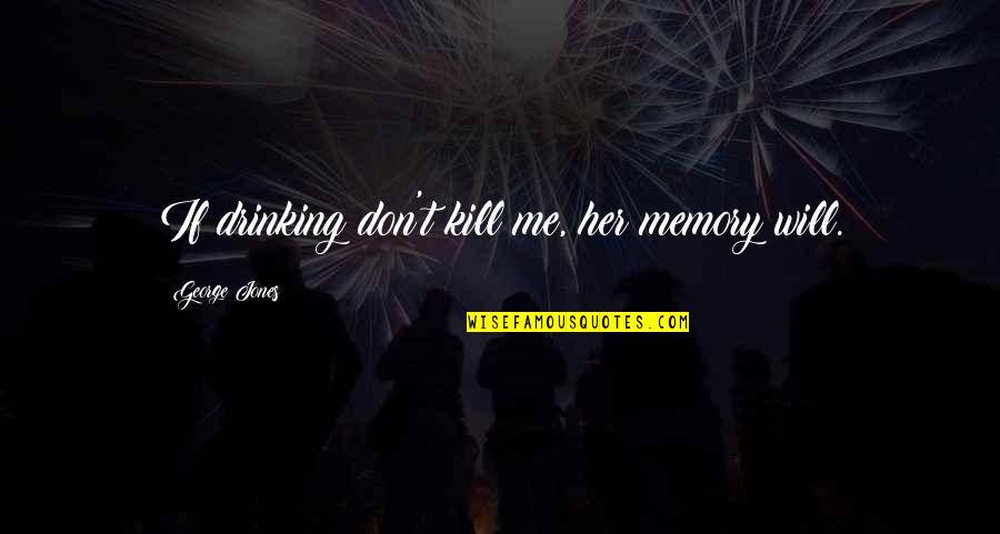 Mindlessly Crossword Quotes By George Jones: If drinking don't kill me, her memory will. Mindlessly Crossword Quotes By George Jones: If drinking don't kill me, her memory will.