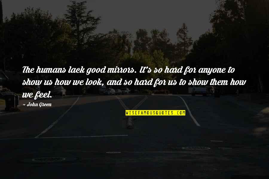 Mindlessly Following Quotes By John Green: The humans lack good mirrors. It's so hard