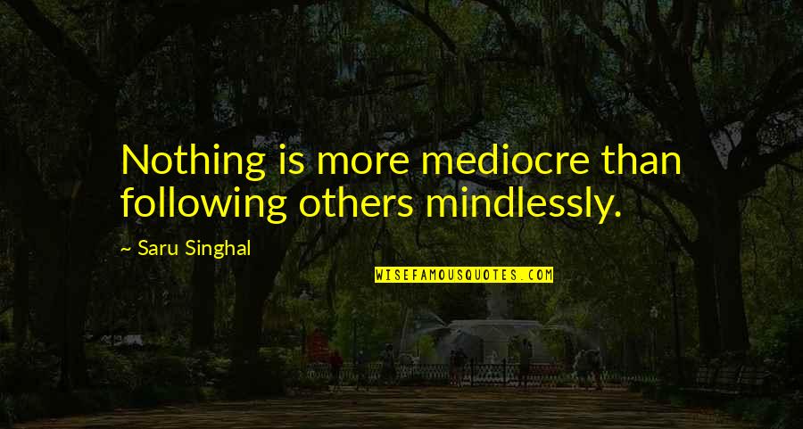 Mindlessly Quotes By Saru Singhal: Nothing is more mediocre than following others mindlessly. Mindlessly Quotes By Saru Singhal: Nothing is more mediocre than following others mindlessly.
