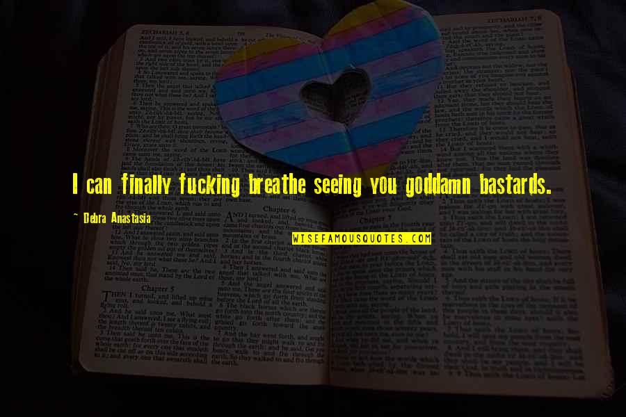 Mindlessness Quotes By Debra Anastasia: I can finally fucking breathe seeing you goddamn Mindlessness Quotes By Debra Anastasia: I can finally fucking breathe seeing you goddamn