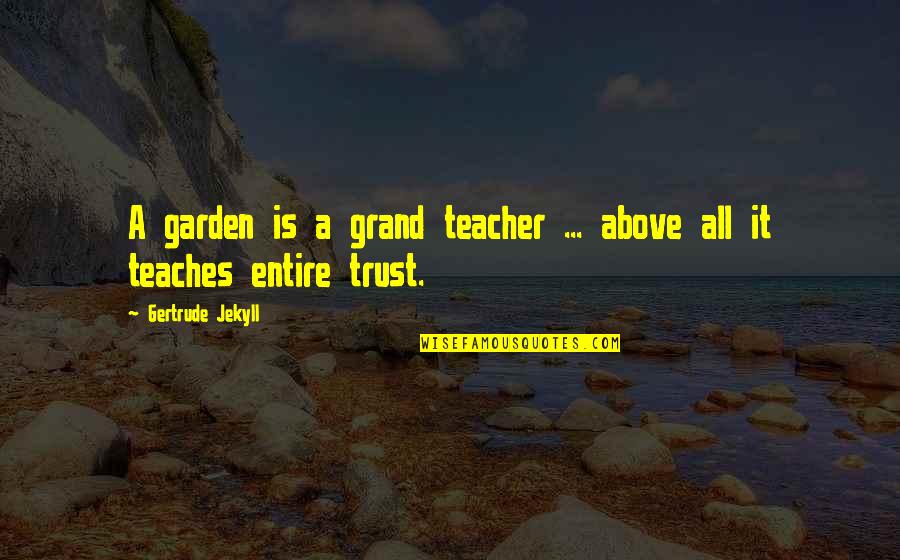 Mindlessness Quotes By Gertrude Jekyll: A garden is a grand teacher ... above