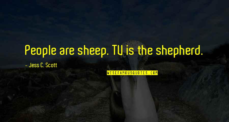 Mindlessness Quotes By Jess C. Scott: People are sheep. TV is the shepherd. Mindlessness Quotes By Jess C. Scott: People are sheep. TV is the shepherd.