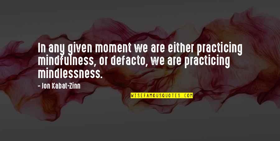 Mindlessness Quotes By Jon Kabat-Zinn: In any given moment we are either practicing Mindlessness Quotes By Jon Kabat-Zinn: In any given moment we are either practicing