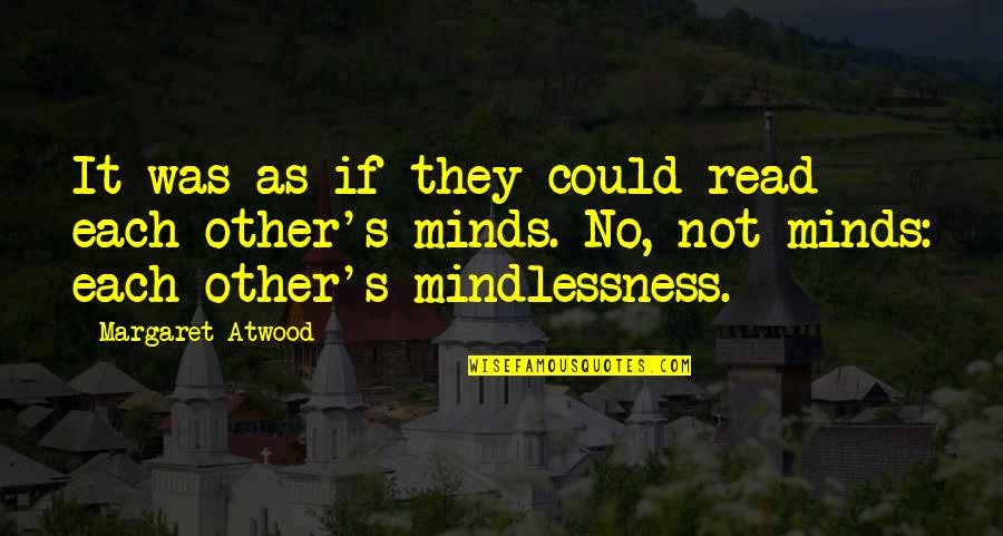 Mindlessness Quotes By Margaret Atwood: It was as if they could read each