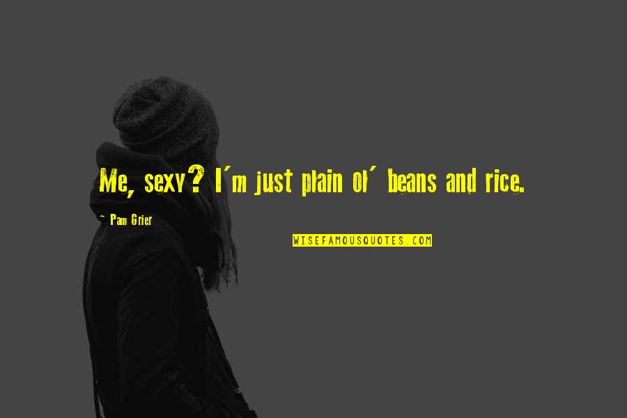 Mindlessness Quotes By Pam Grier: Me, sexy? I'm just plain ol' beans and Mindlessness Quotes By Pam Grier: Me, sexy? I'm just plain ol' beans and