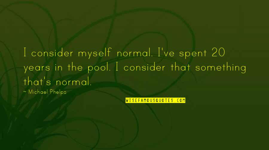 Mindmatter Quotes By Michael Phelps: I consider myself normal. I've spent 20 years