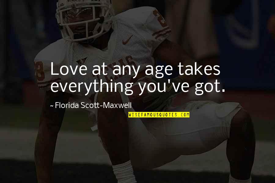 Mindmeld Quotes By Florida Scott-Maxwell: Love at any age takes everything you've got.