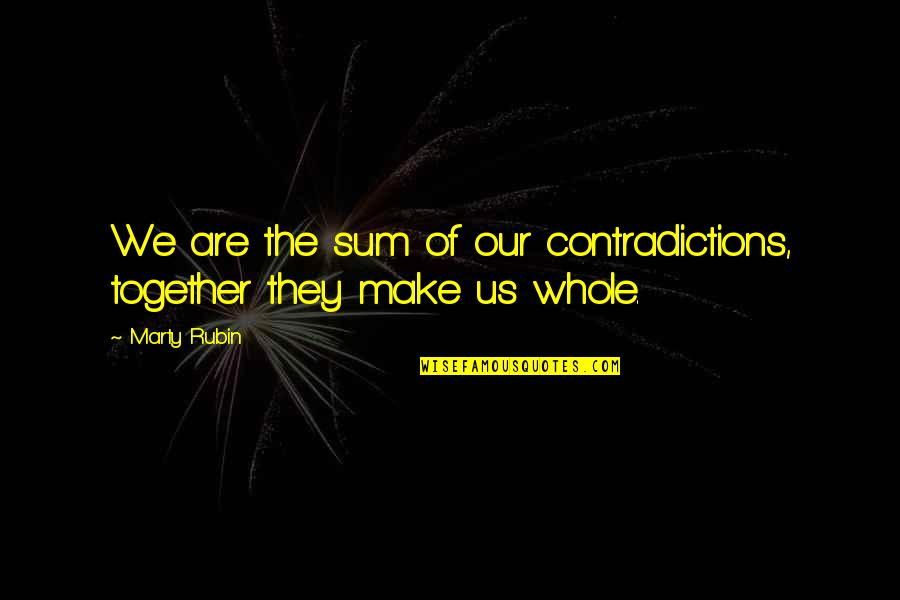 Mindmeld Quotes By Marty Rubin: We are the sum of our contradictions, together