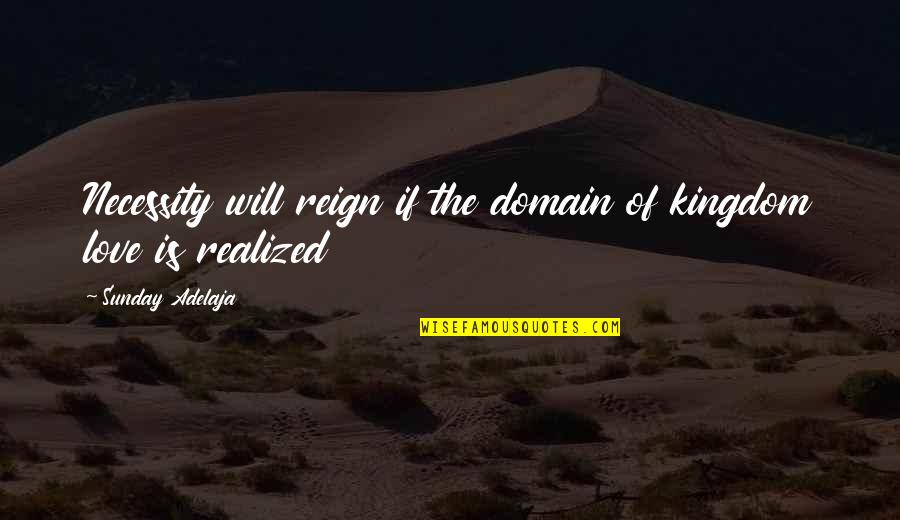 Mindmeld Quotes By Sunday Adelaja: Necessity will reign if the domain of kingdom