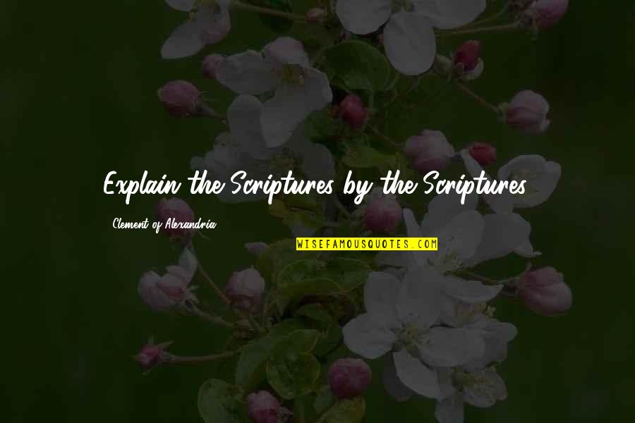 Mindness Quotes By Clement Of Alexandria: Explain the Scriptures by the Scriptures.