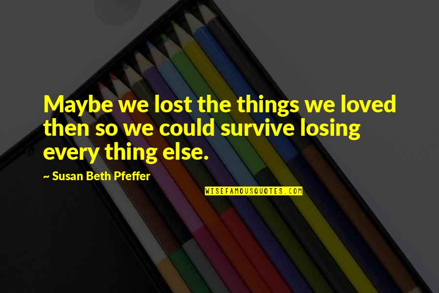 Mindok Smart Quotes By Susan Beth Pfeffer: Maybe we lost the things we loved then Mindok Smart Quotes By Susan Beth Pfeffer: Maybe we lost the things we loved then