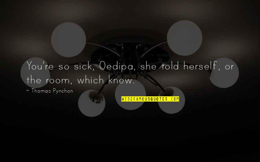 Mindok Smart Quotes By Thomas Pynchon: You're so sick, Oedipa, she told herself, or Mindok Smart Quotes By Thomas Pynchon: You're so sick, Oedipa, she told herself, or