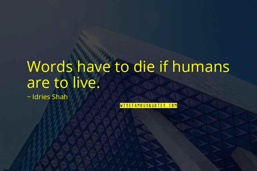 Mindre Quotes By Idries Shah: Words have to die if humans are to