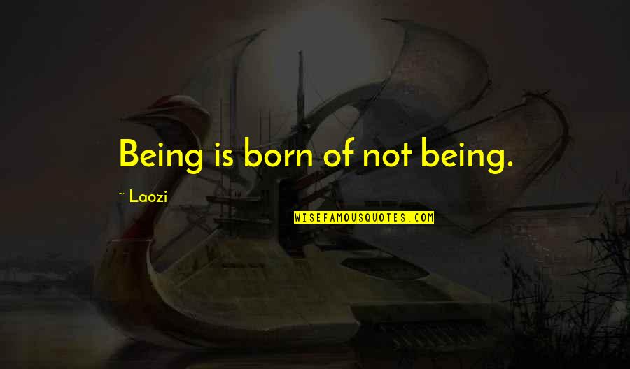 Mindre Quotes By Laozi: Being is born of not being.